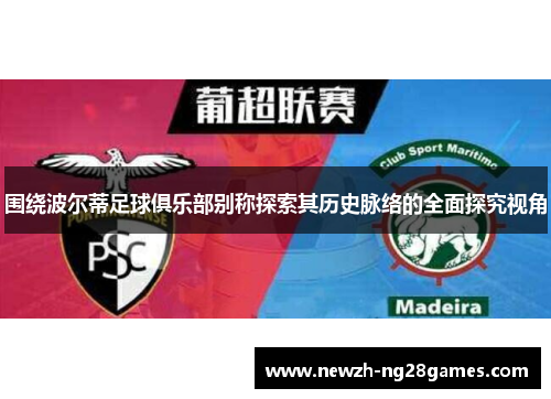 围绕波尔蒂足球俱乐部别称探索其历史脉络的全面探究视角 围绕波尔蒂足球俱乐部别称探索其历史脉络的全面探究视角