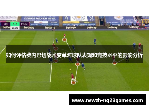 如何评估费内巴切战术变革对球队表现和竞技水平的影响分析