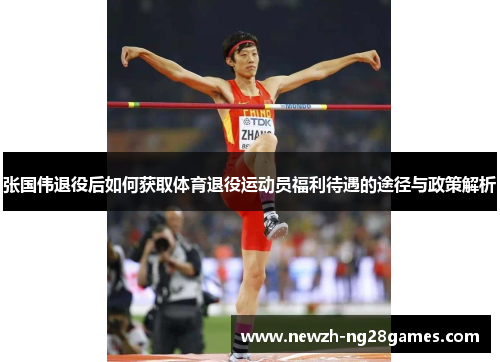 张国伟退役后如何获取体育退役运动员福利待遇的途径与政策解析