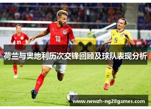 荷兰与奥地利历次交锋回顾及球队表现分析