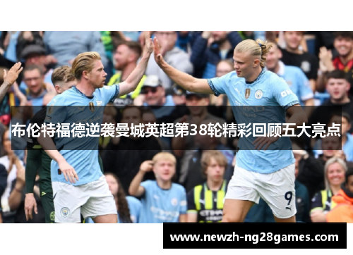 布伦特福德逆袭曼城英超第38轮精彩回顾五大亮点