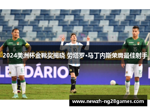 2024美洲杯金靴奖揭晓 劳塔罗·马丁内斯荣膺最佳射手